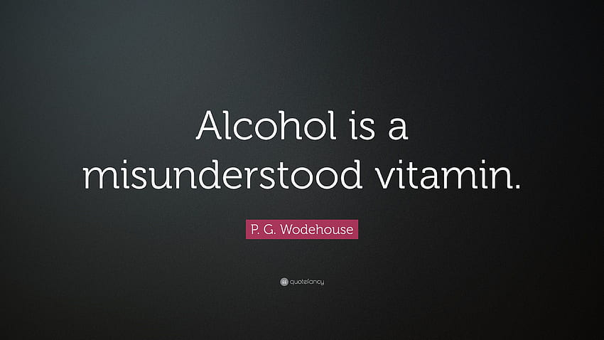 P. G. Wodehouse Quote: âAlcohol is a misunderstood vitamin.â 12, Alcohol Quotes HD wallpaper